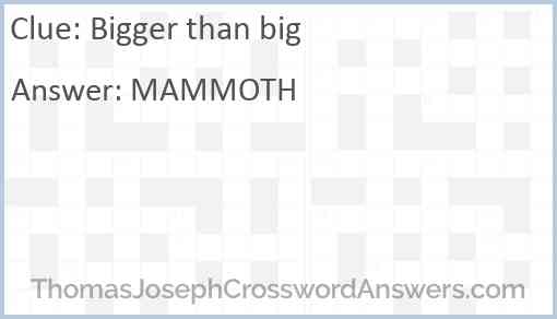 Bigger than big crossword clue ThomasJosephCrosswordAnswers com