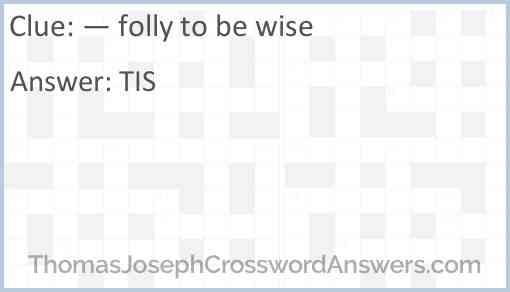 “— folly to be wise” Answer
