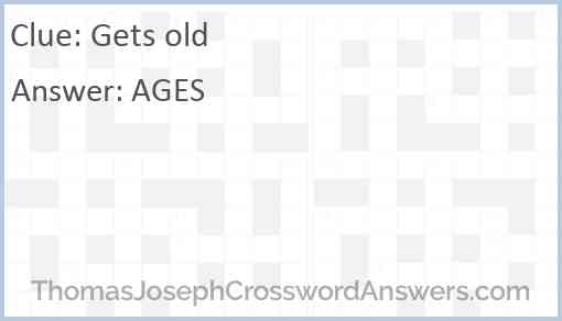 Gets old crossword clue - ThomasJosephCrosswordAnswers.com