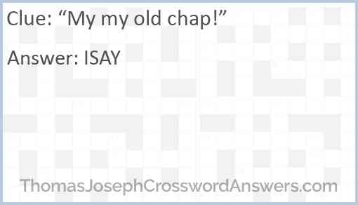 “My my old chap!” crossword clue - ThomasJosephCrosswordAnswers.com