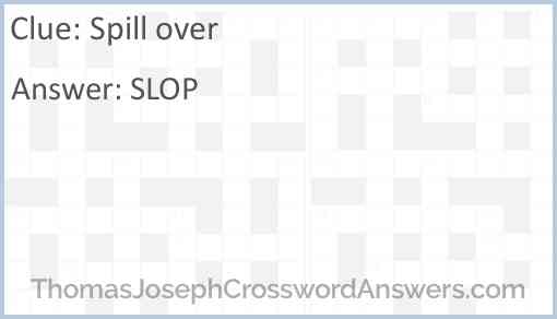 Spill over crossword clue ThomasJosephCrosswordAnswers com