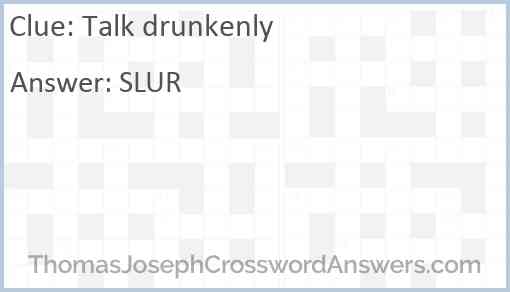 Talk drunkenly crossword clue - ThomasJosephCrosswordAnswers.com