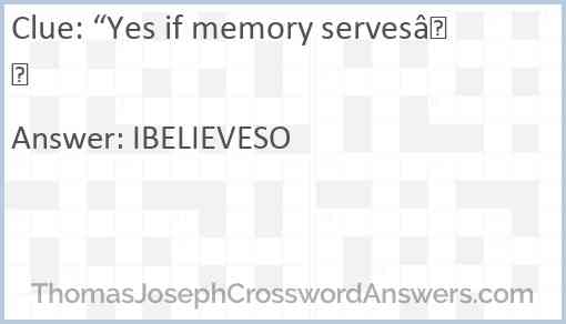 Yes if memory serves crossword clue ThomasJosephCrosswordAnswers com
